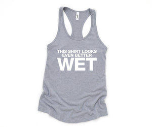 This Shirt Looks Even Better Wet Tank Top, Funny Tank Top, Humorous Tank Top, Women Tank Top, Gift For Her, Funny Women Tanks