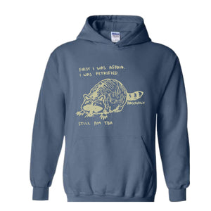 First I Was Afraid I Was Petrified Still I am TBH Hoodie, Raccoon Hoodie, Wildlife Hoodie, Funny Raccoon