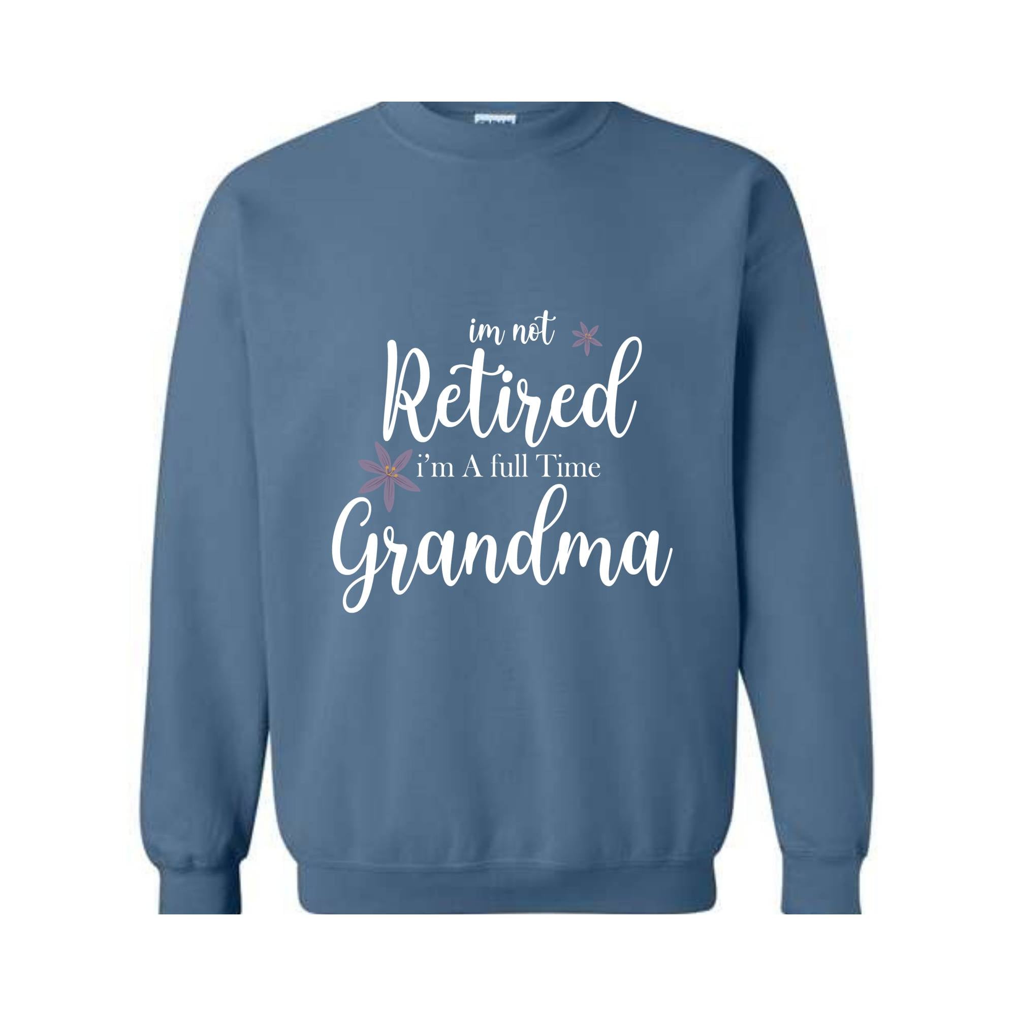 I'm Not Retired I'm a Full Time Grandma Sweatshirt, Retired Grandma Sweatshirt, Cute Grandma Sweater, Gift For Grandma