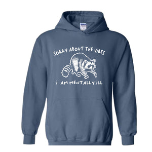 Sorry About The Vibes I Am Mentally Ill Hoodie, Raccoon Hoodie, Meme Hoodie, Sarcastic Hoodie, Funny Hoodie