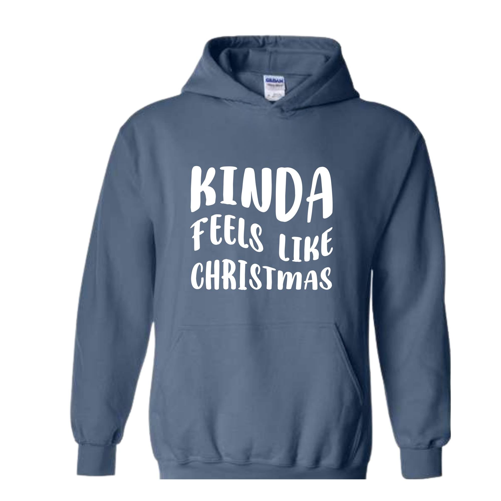 Kinda Feels Like Christmas Sweatshirt, Funny Holiday Sweater, Xmas Sweatshirt, Funny Xmas Hoodie, Xmas Season Sweatshirt, Holiday Sweatshirt