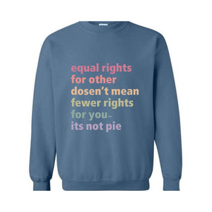 Equal Rights for Others Doesn't Mean Fewer Rights For You It's Not Pie Sweatshirt, Human Rights Tee, Social Justice Sweater