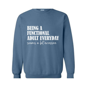 Being A Functional Adult Everyday Seems A Bit Excessive Sweatshirt, Adult Humor Sweater, Funny Day Drinking Sweater, Sarcastic Sweater