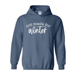 Not Made for Winter Sweatshirt, Hate Winter Sweatshirt, Sassy Sweatshirt, Winter Sweatshirt, Holiday Lover Gifts