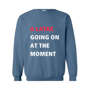 A Latke Going On At The Moment Sweatshirt, Hanukkah Sweatshirt