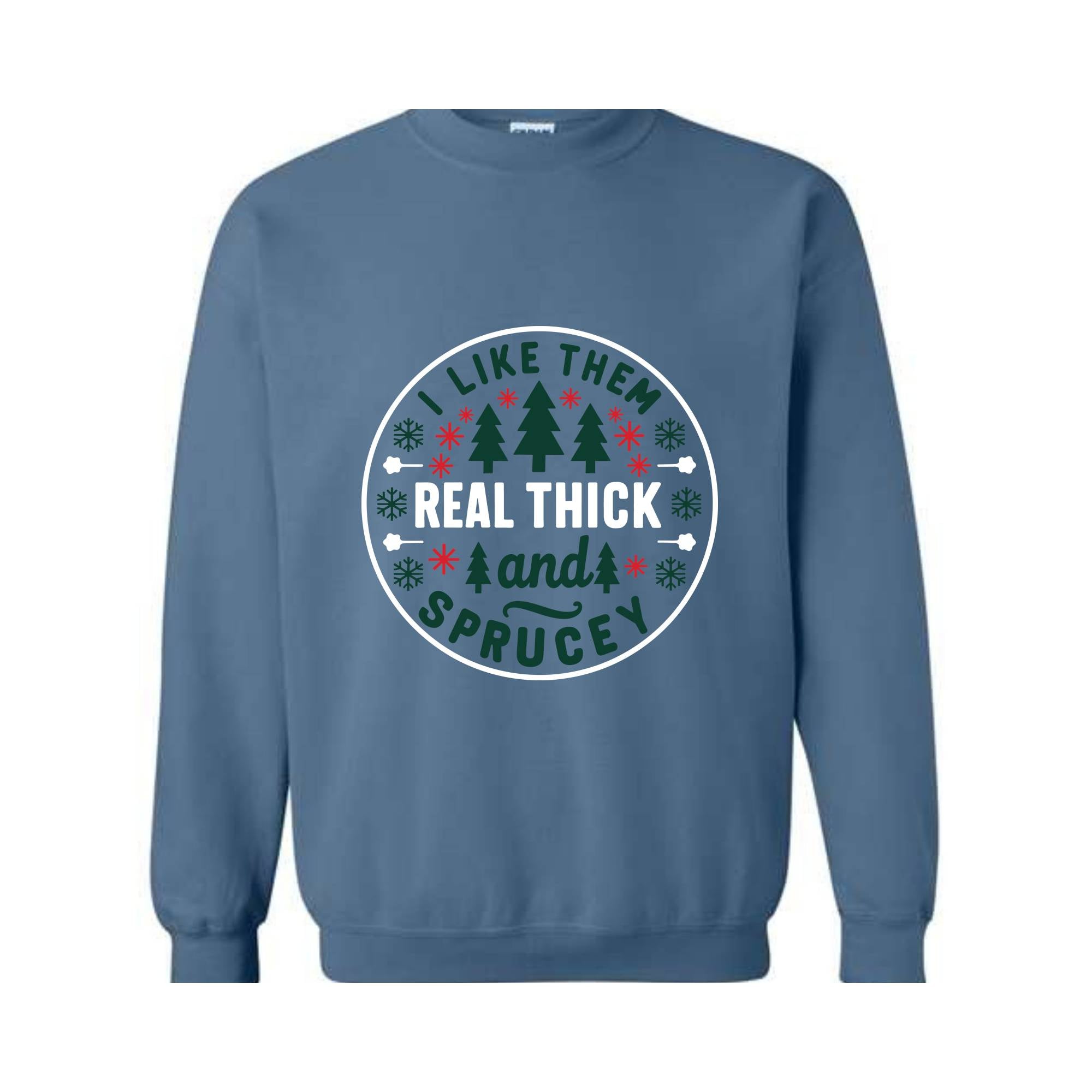 I like them real thick and sprucy Sweatshirt, women's Christmas sweatshirt, funny Christmas tee, holiday shirt, Christmas Sweatshirt