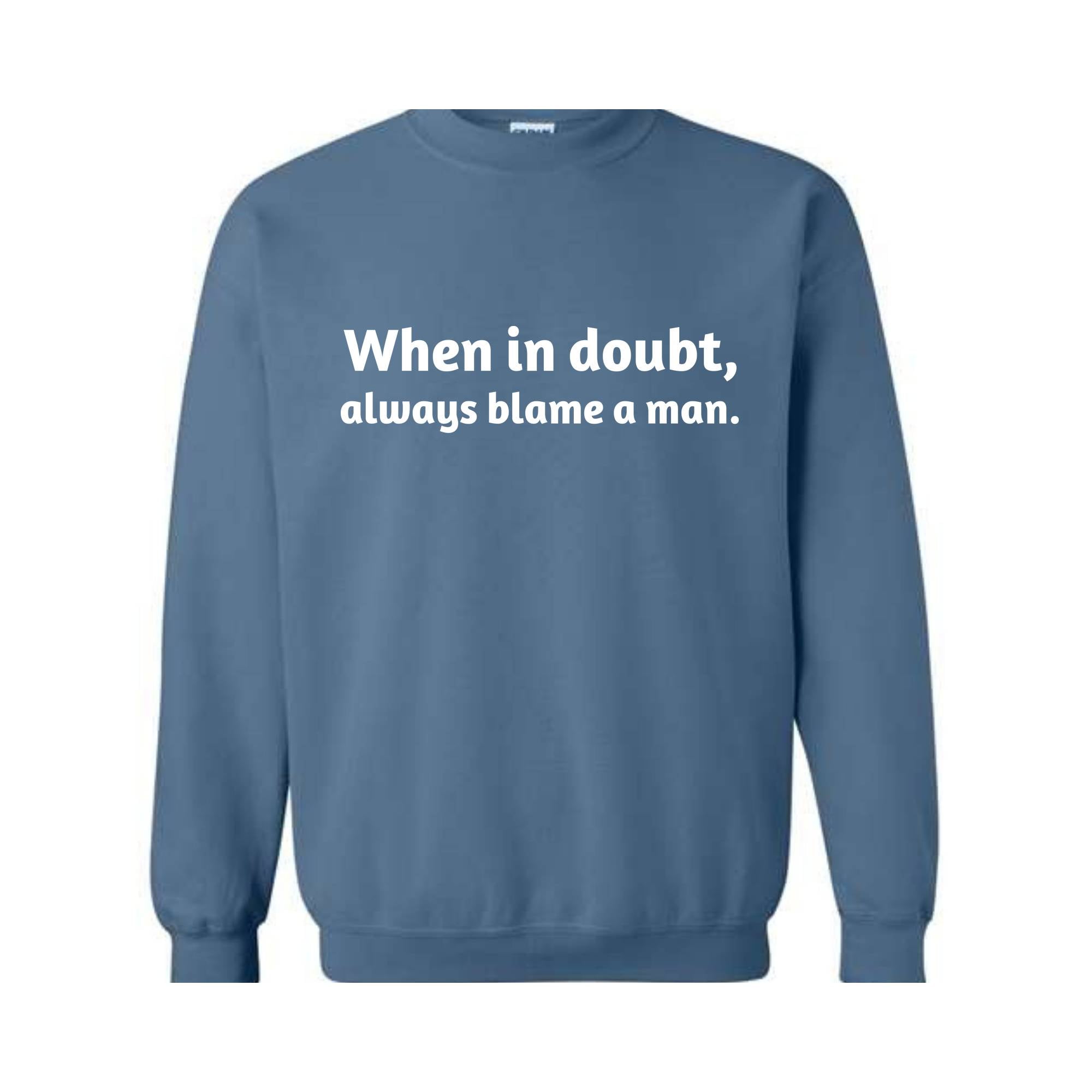 When In Doubt Always Blame A Man Sweatshirt,  Motivational Sweatshirt, Trendy Dad Gift