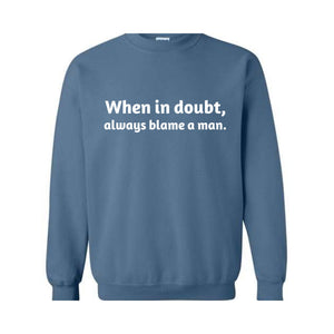 When In Doubt Always Blame A Man Sweatshirt,  Motivational Sweatshirt, Trendy Dad Gift