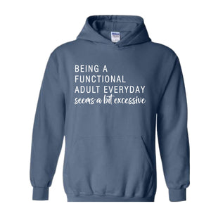 Being A Functional Adult Everyday Seems A Bit Excessive Hoodie, Adult Life Hoodie, Sarcastic Hoodie