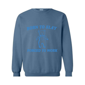 Born To Slay Forced To Work Sweatshirt, Animal Meme Sweatshirt, Funny Bear Sweatshirt, Joke Sweatshirt