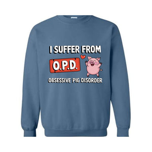 I Suffer From OPD Sweatshirt, Pig Lover Gift, Pig Lovers Tee, Funny Pig, Cute Pig Gifts