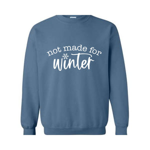 Not Made for Winter Sweatshirt, Hate Winter Sweatshirt, Sassy Sweatshirt, Winter Sweatshirt, Holiday Lover Gifts