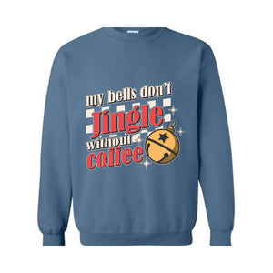 My Bells Don't Jingle Without Coffee Sweatshirt, Christmas Sweatshirt, Christmas Gifts, Christmas Coffee Lover Sweatshirt