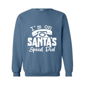 I'm On Santa's Speed Dial Sweatshirt, Christmas Sweatshirt, Christmas Gifts, Funny Santa Sweatshirt, Christmas Sweater