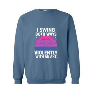 I Swing Both Ways Violently With An Axe Sweatshirt, Bisexual , Funny LGBT Pride Gift, Lesbian , Pride Spirit