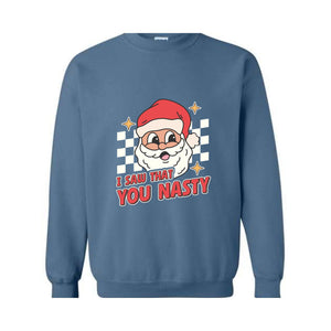 I Saw That You Nasty Sweatshirt, Christmas Sweatshirt, Santa Claus Sweatshirt, Christmas Gift Sweatshirt, Christmas Gifts