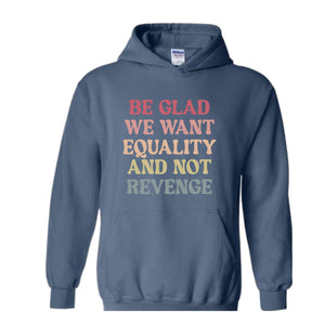 Be Glad We Want Equality and Not Revenge Sweatshirt, Social Justice Gift, LGBTQIA Rights Hoodie, Racial Justice Sweater, Pro Roe Sweatshirt