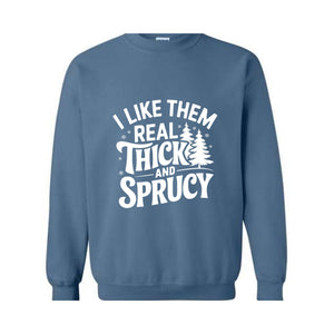 I Like Them Real Thick And Sprucy Sweatshirt, Funny Santa Sweat, Funny Christmas Sweatshirt, Christmas Mom Tee