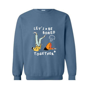 Let's Be Bored Together Sweatshirt, Funny Meme Sweatshirt, Meme Hoodie, Funny Meme Apparel, Funny Meme Hoodie, Streetwear