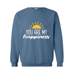 You Are My Happiness Sweatshirt, Motivational Sweater, Inspirational Pullover, Positive Crewneck, Positive Saying, Pride Sweater