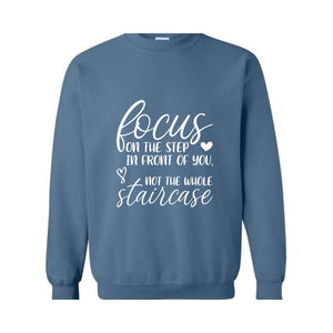 Focus On The Step In Front Of You Not The Whole Staircase Sweatshirt, Inspirational Sweatshirt, Positive Quote Sweatshirt