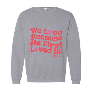 We Love Because He First Loved Us Sweatshirt, Christian Love Sweatshirt, Bible Verse Sweatshirt, Inspirational Sweater,