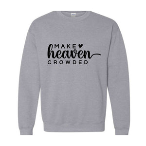 Make Heaven Crowded Sweatshirt, Religious Hoodie, Christian Sweatshirt, Bible Hoodie, Inspirational Hoodie, Faith Hoodie, Church Hoodie