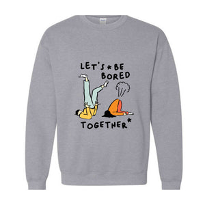 Let's Be Bored Together Sweatshirt, Funny Meme Sweatshirt, Meme Hoodie, Funny Meme Apparel, Funny Meme Hoodie, Streetwear