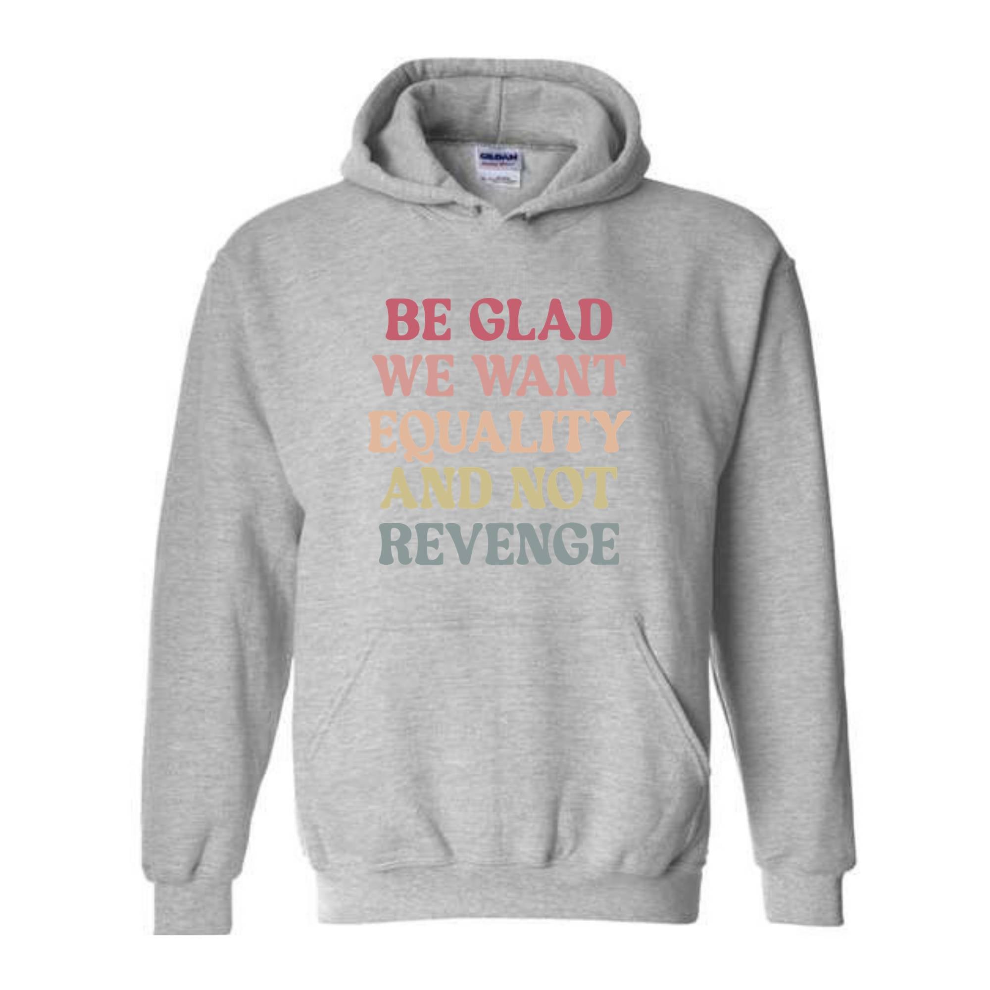 Be Glad We Want Equality and Not Revenge Sweatshirt, Social Justice Gift, LGBTQIA Rights Hoodie, Racial Justice Sweater, Pro Roe Sweatshirt