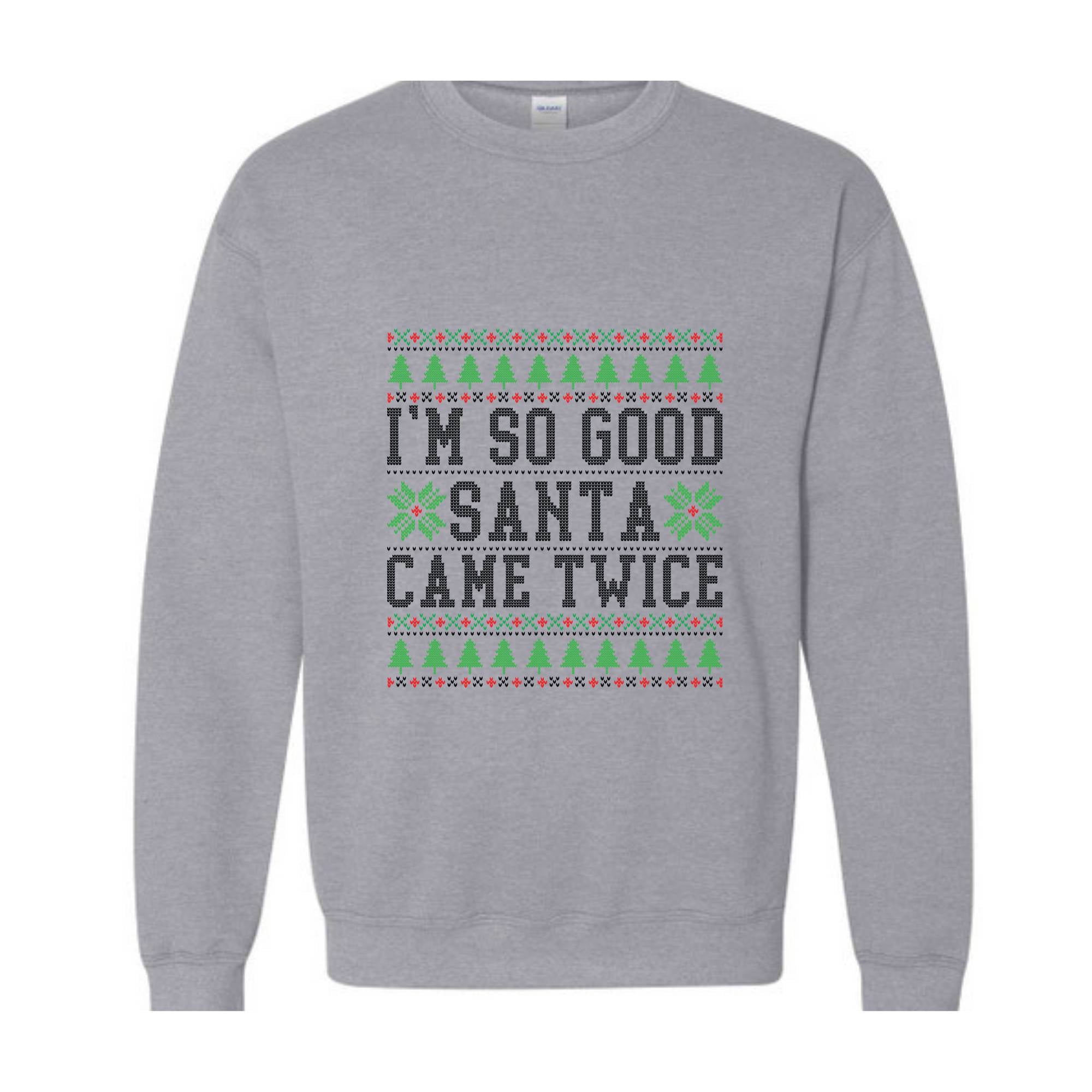 I'm So Good Santa Came Twice Sweatshirt, Santa Sweatshirt, Funny Couples Ugly Christmas Sweater, Couples Matching Ugly Christmas Sweatshirt