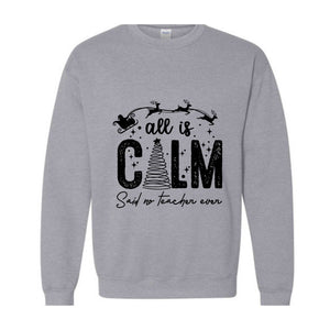 All is Calm Said No Teacher Ever Sweatshirt, Christmas Teacher Sweatshirt, Teacher Holiday Sweater