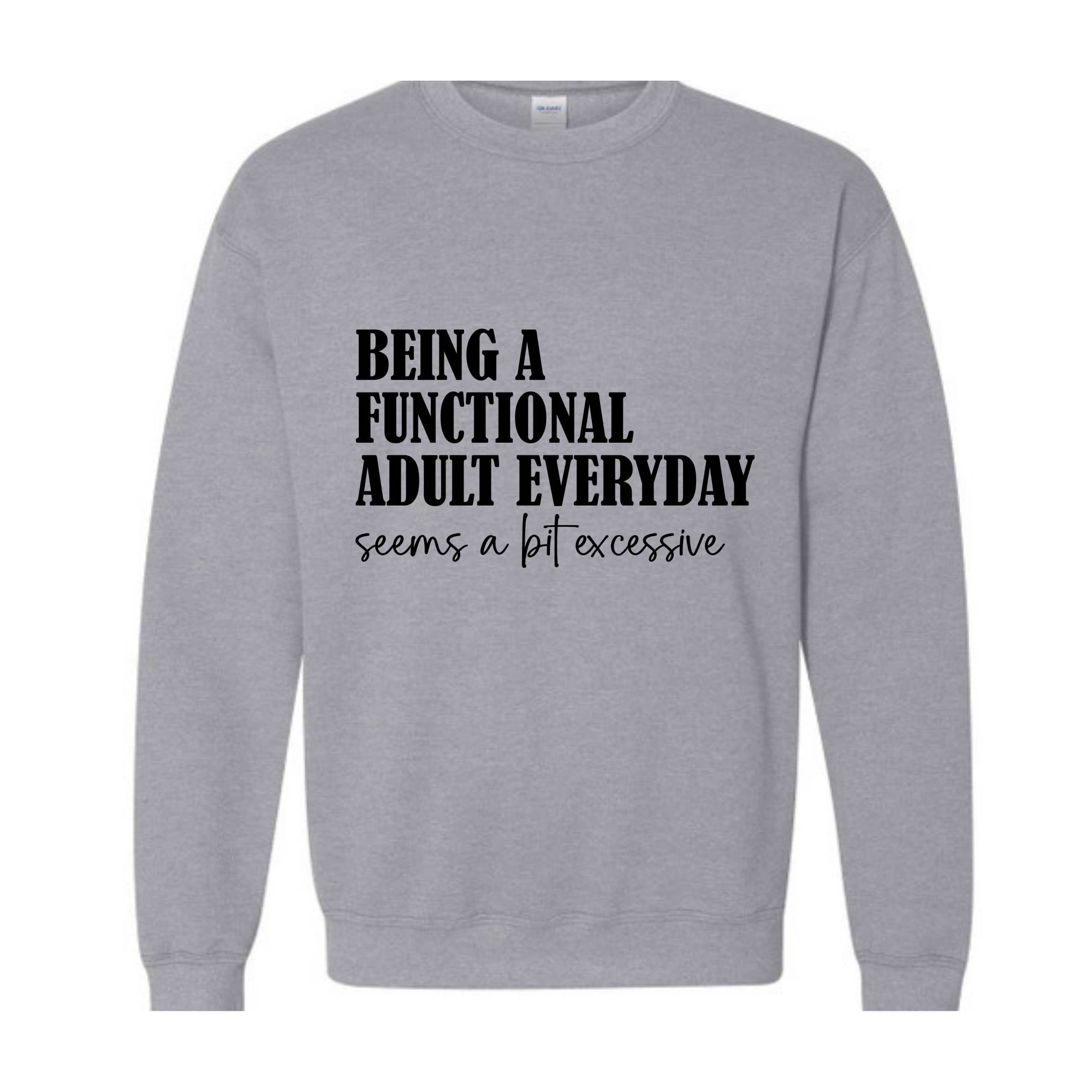 Being A Functional Adult Everyday Seems A Bit Excessive Sweatshirt, Adult Humor Sweater, Funny Day Drinking Sweater, Sarcastic Sweater