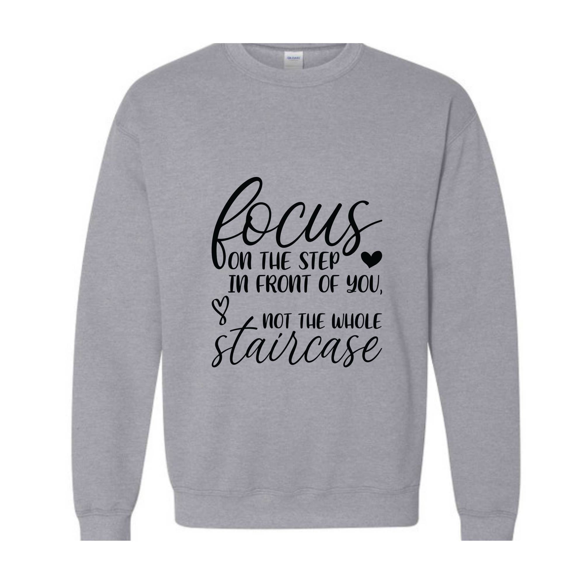 Focus On The Step In Front Of You Not The Whole Staircase Sweatshirt, Inspirational Sweatshirt, Positive Quote Sweatshirt