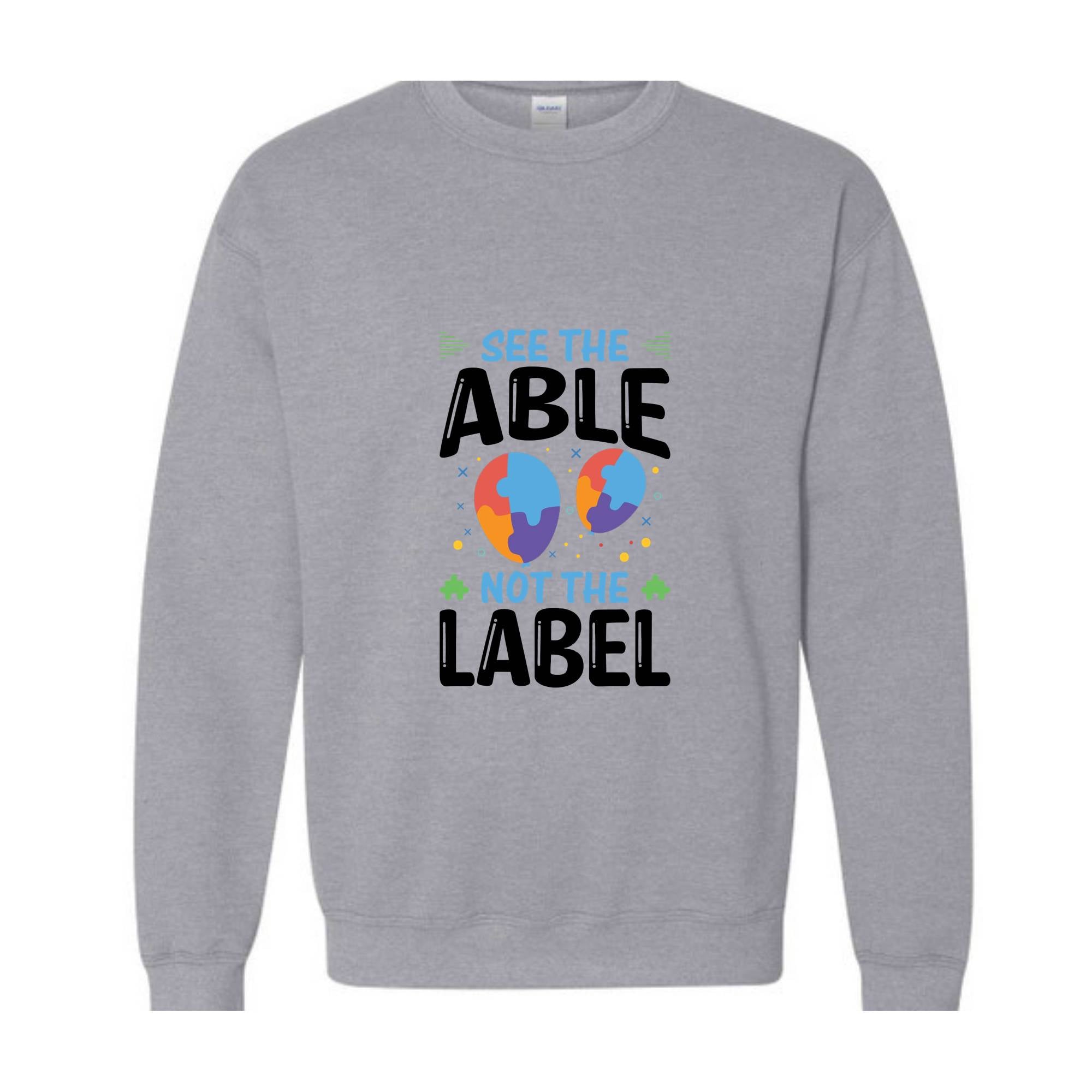 See The Able Not The Label, Autism Awareness Sweatshirt, Advocate Autism Sweatshirt, Autism Advocate Gift, Neurodiversity Awareness