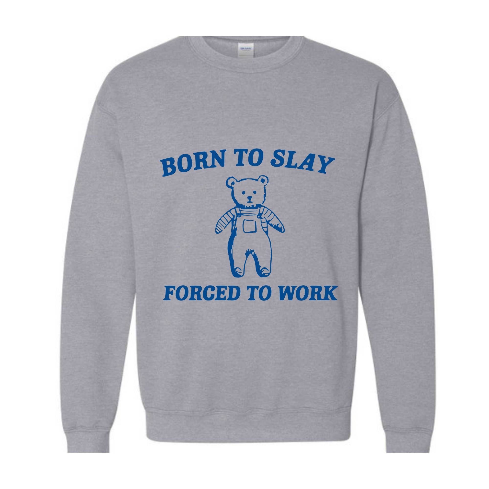 Born To Slay Forced To Work Sweatshirt, Animal Meme Sweatshirt, Funny Bear Sweatshirt, Joke Sweatshirt