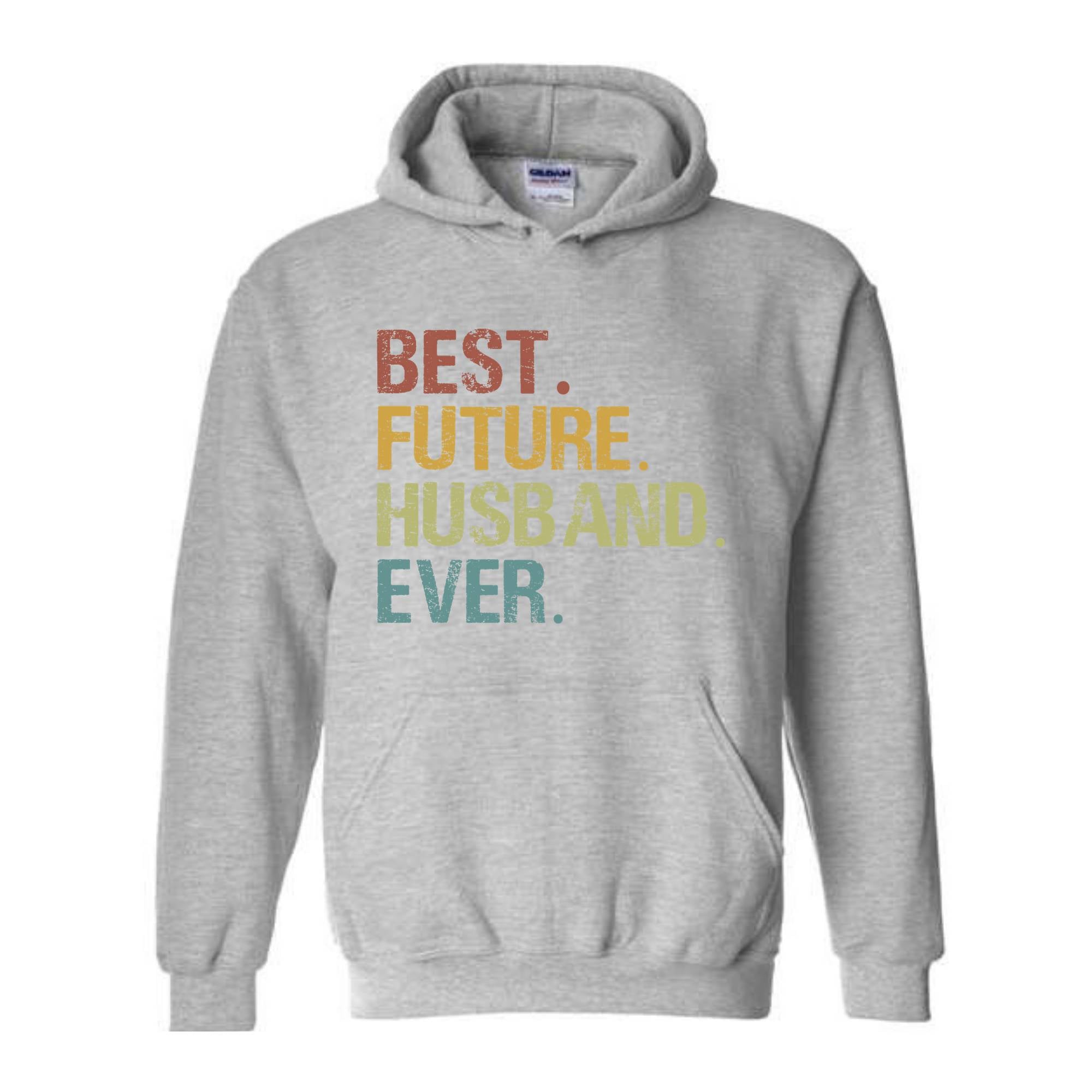 Best Future Husband Ever Hoodie, Fiance Hoodie, Fiance Gift, Engagement Gift, Gifts for Fiance, Dating Anniversary, Birthday Hoodie