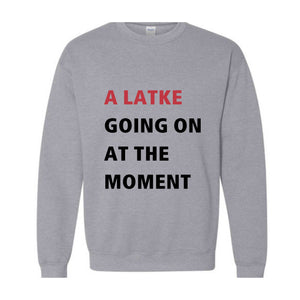 A Latke Going On At The Moment Sweatshirt, Hanukkah Sweatshirt