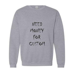 Need Money for Custom Sweatshirt, Motivational Custom Sweatshirt, Trendy Custom Sweatshirt, Meme Custom Sweatshirt, Car lover Custom