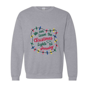 We Can Leave The Christmas Lights Up 'Til January Sweatshirt, Womens Christmas Shirt, Christmas Sweater, Christmas Lights Sweater