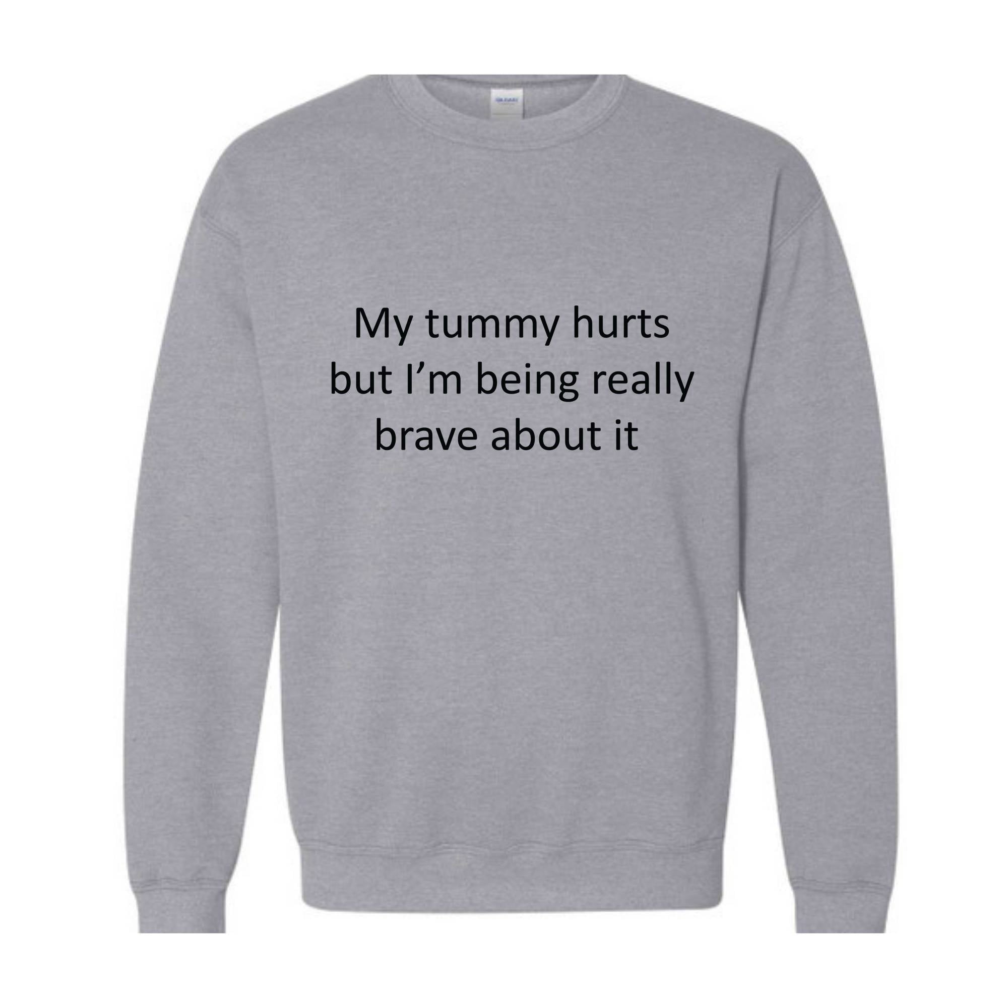 My Tummy Hurts Sweatshirt, My Tummy Hurts But I'm Being Really Brave About Hoodie, Funny Sweatshirt, Funny Quotes