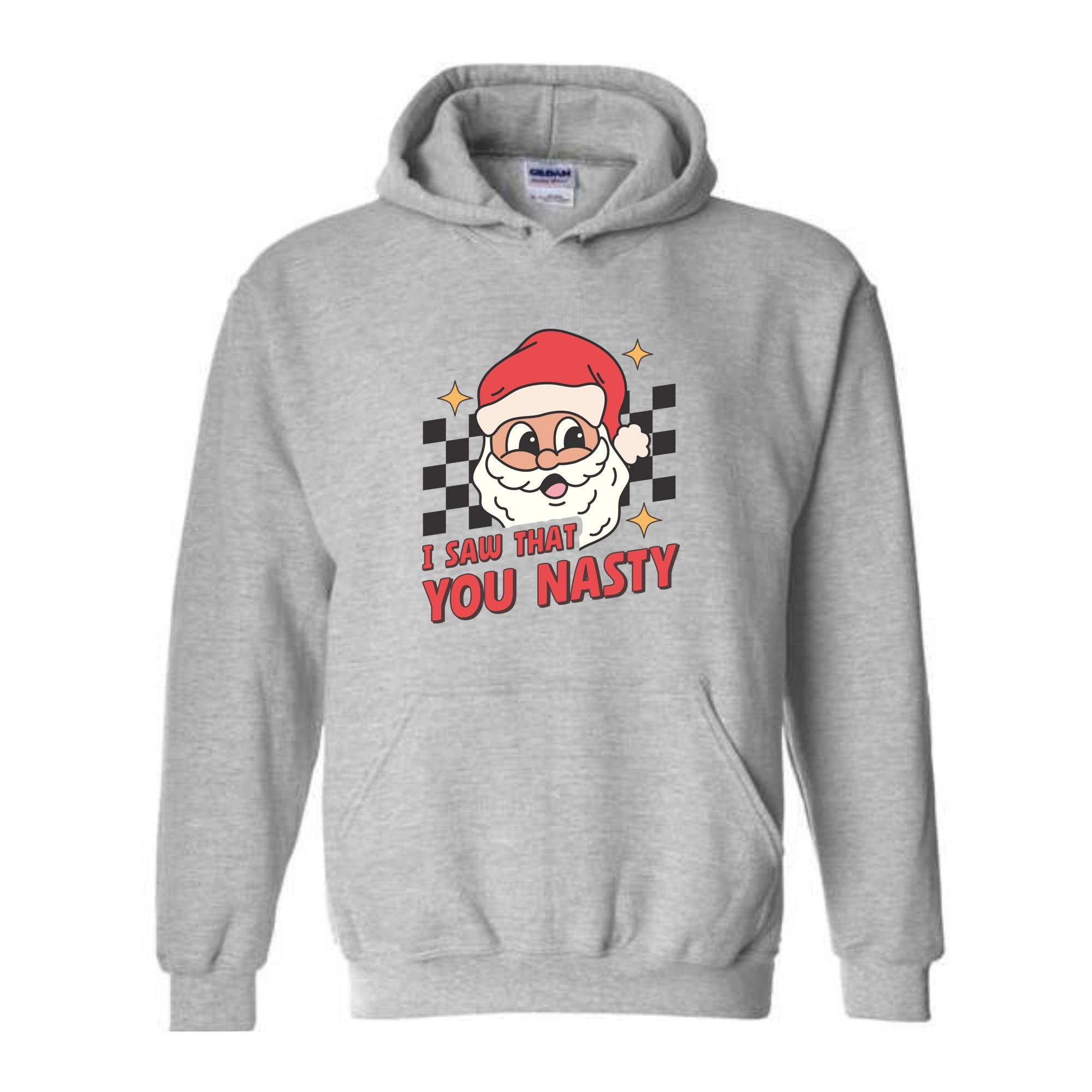 I Saw That You Nasty Hoodie, Christmas Hoodie, Santa Claus Hoodie, Christmas Gift Hoodie, Christmas Gifts