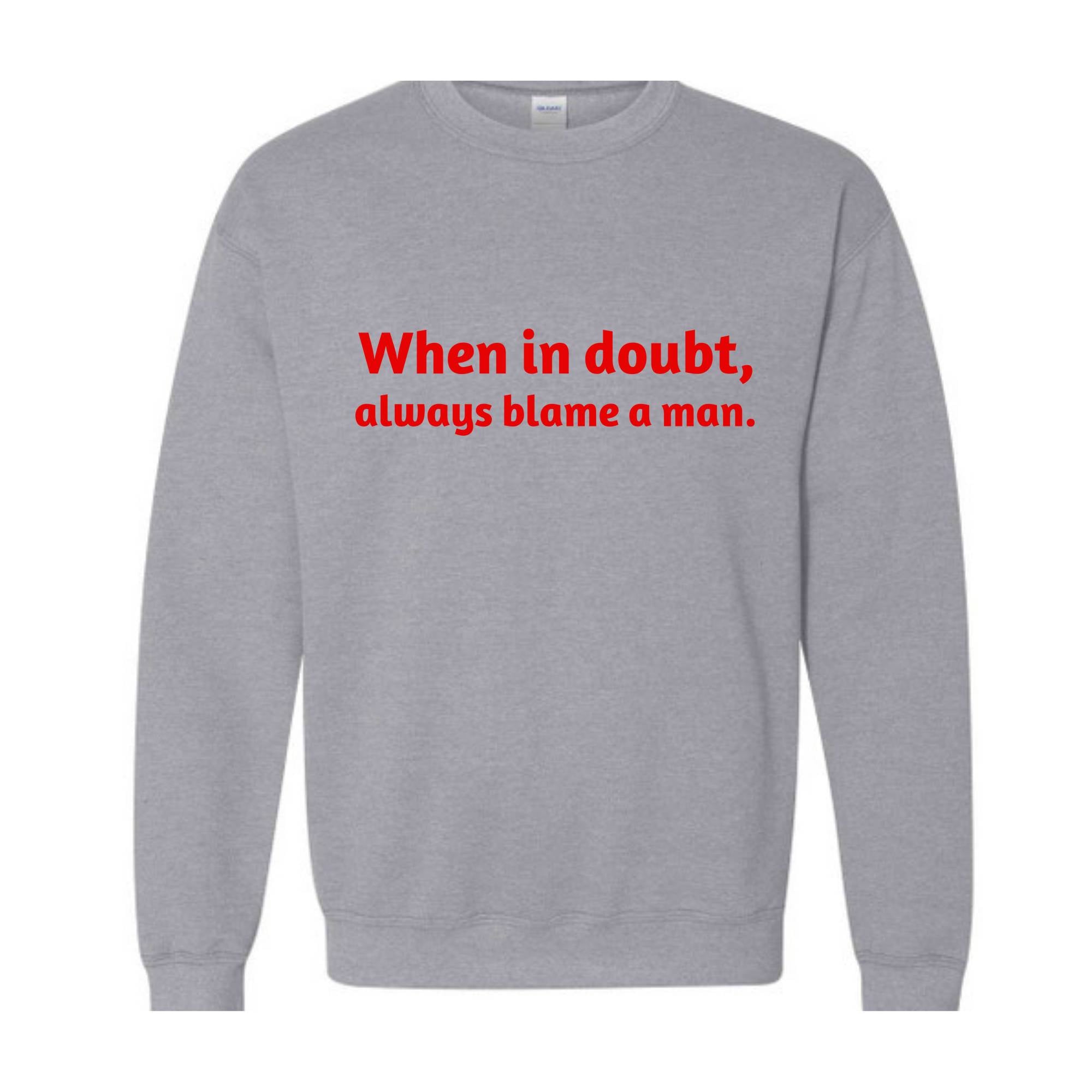 When In Doubt Always Blame A Man Sweatshirt,  Motivational Sweatshirt, Trendy Dad Gift