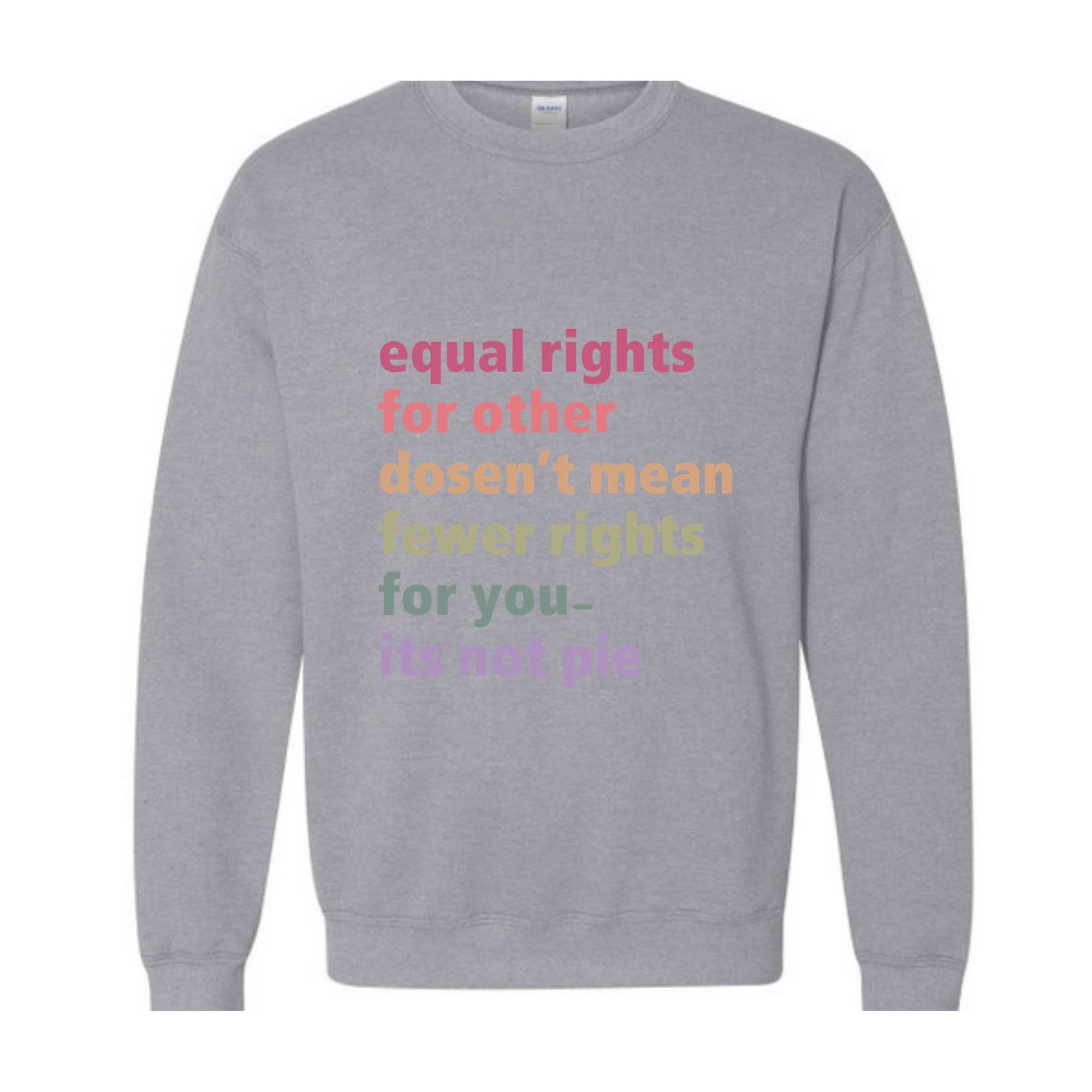 Equal Rights for Others Doesn't Mean Fewer Rights For You It's Not Pie Sweatshirt, Human Rights Tee, Social Justice Sweater