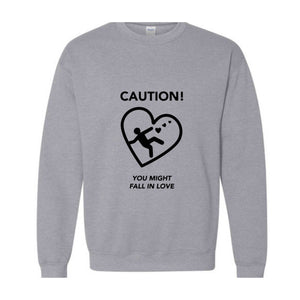 Caution You Might Fall In Love, Valentine Sweatshirt, Romantic Love Sweater, Cozy Valentine's Day Pullover