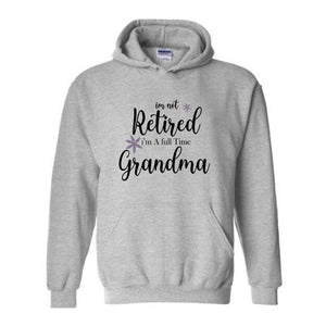 I'm Not Retired I'm a Full Time Grandma Hoodie, Retired Grandma Hoodie, Cute Grandma Hoodie, Gift For Grandma