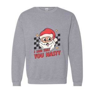 I Saw That You Nasty Sweatshirt, Christmas Sweatshirt, Santa Claus Sweatshirt, Christmas Gift Sweatshirt, Christmas Gifts