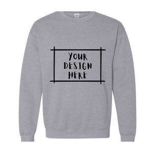 Your Design Here Sweatshirt, Custom Desing Sweatshirt, Personalized Sweatshirt, Personalized Hoodie, Your Design Here Hoodie