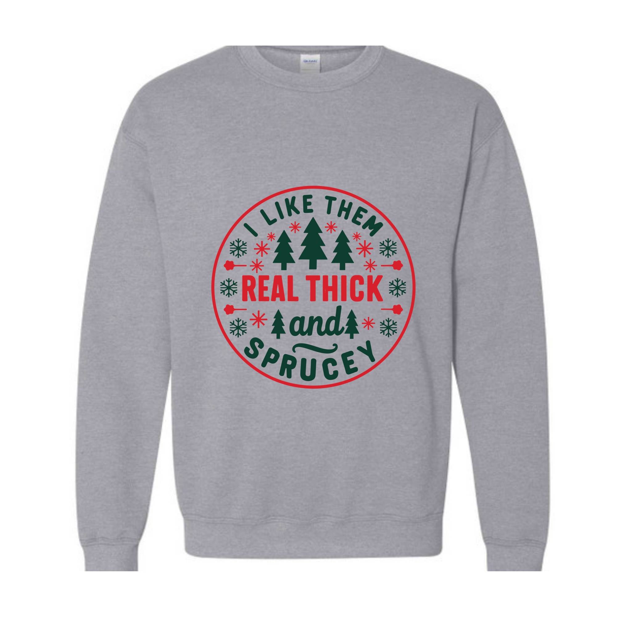 I like them real thick and sprucy Sweatshirt, women's Christmas sweatshirt, funny Christmas tee, holiday shirt, Christmas Sweatshirt