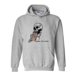 Coffee Till Death Hoodie, Skeleton Hoodie, Coffee Addict Sweater, Skeleton Drinking Coffee Hoodie