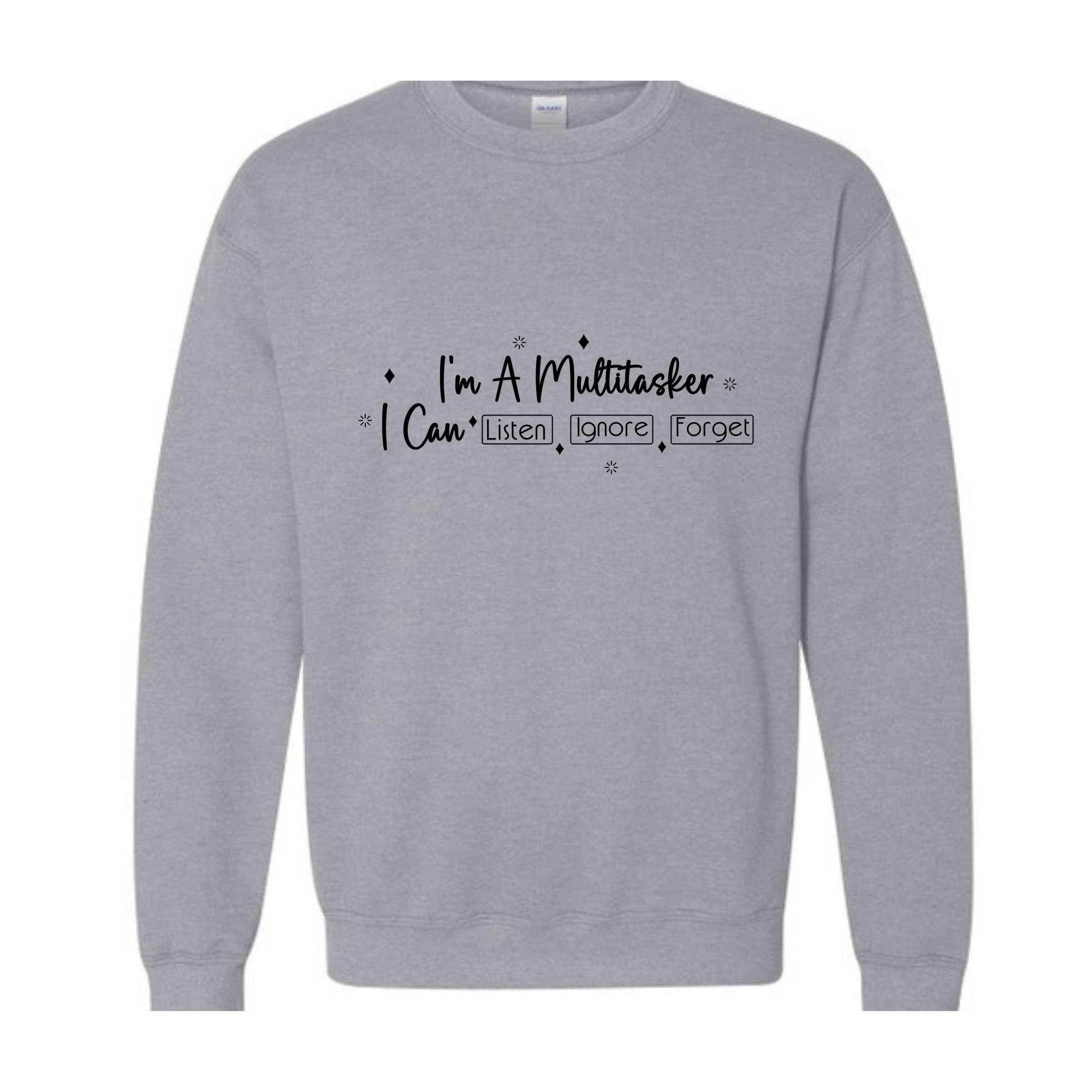 I am a multitasker I Can Listen and Ignore and Forget Sweatshirt, Funny Saying Sweatshirt, Funny Gift Sweatshirt, Hilarious Sweatshirt